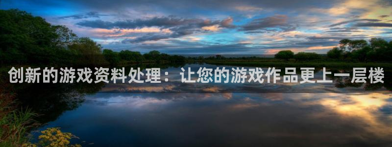 鼎点娱乐注册测速：创新的游戏资料处理：让您的游戏作品更上一层